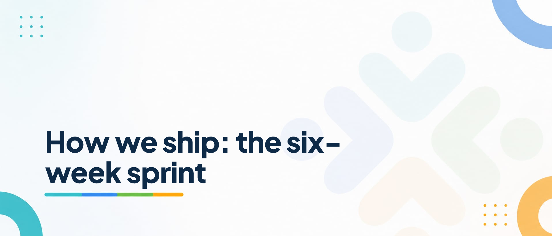 How we ship: the six-week sprint